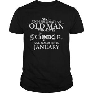 Never Underestimate An Old Man Who Loves Science And Was Born In January Shirt
